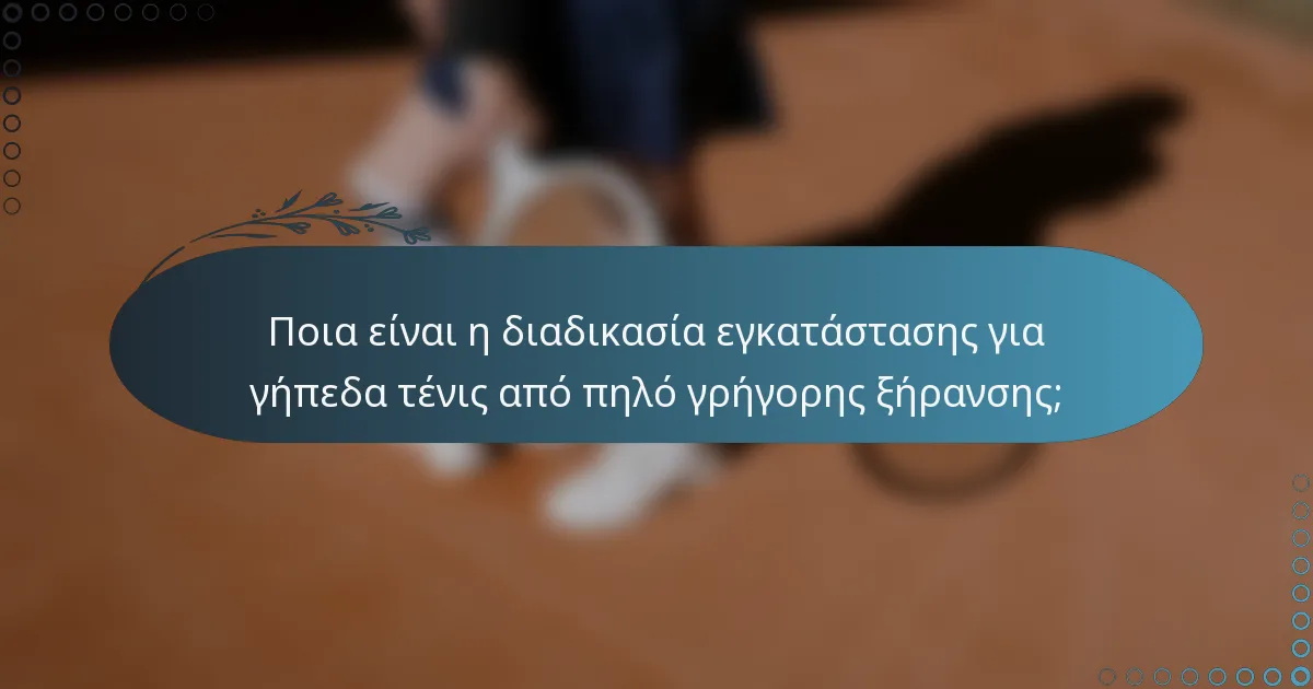 Ποια είναι η διαδικασία εγκατάστασης για γήπεδα τένις από πηλό γρήγορης ξήρανσης;