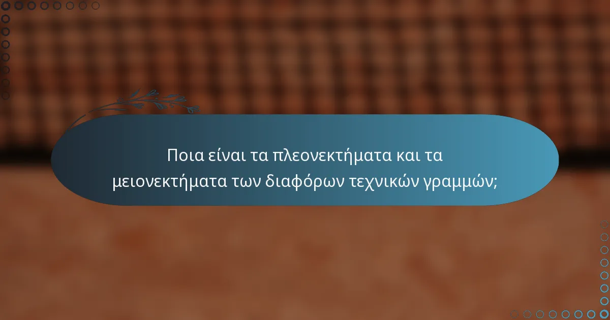Ποια είναι τα πλεονεκτήματα και τα μειονεκτήματα των διαφόρων τεχνικών γραμμών;