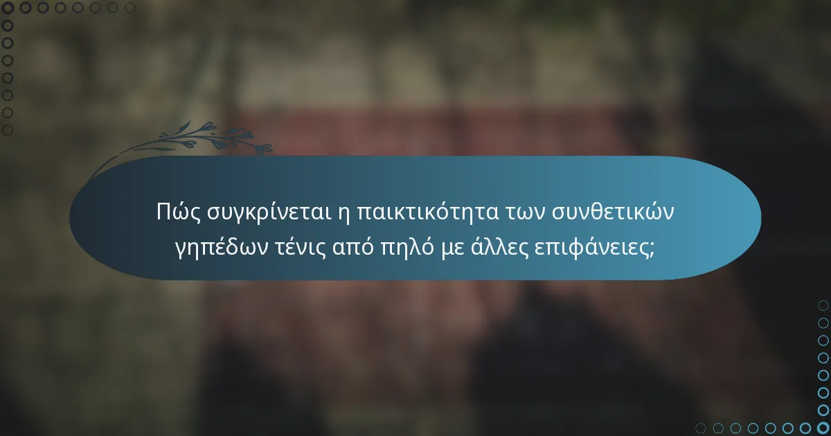 Πώς συγκρίνεται η παικτικότητα των συνθετικών γηπέδων τένις από πηλό με άλλες επιφάνειες;